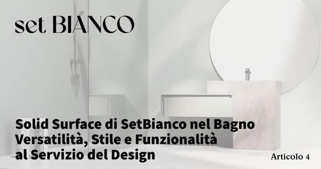 Solid Surface di SetBianco nel Bagno - Versatilità, Stile e Funzionalità al Servizio del Design