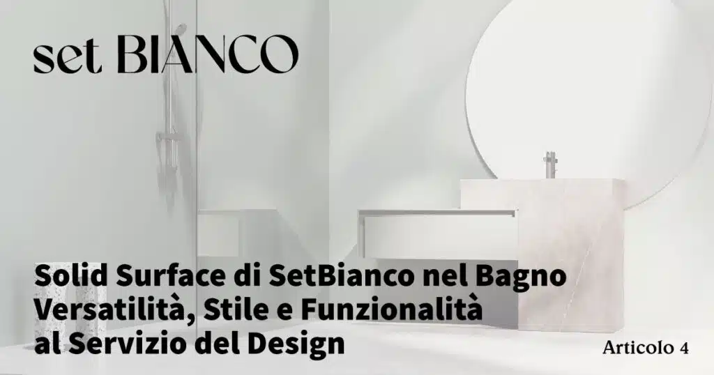 Solid Surface di SetBianco nel Bagno - Versatilità, Stile e Funzionalità al Servizio del Design